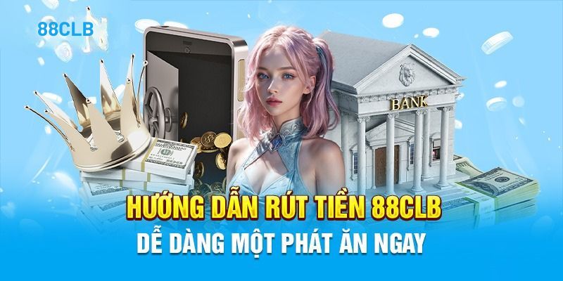 Hướng dẫn chi tiết cách rút tiền 88CLB an toàn